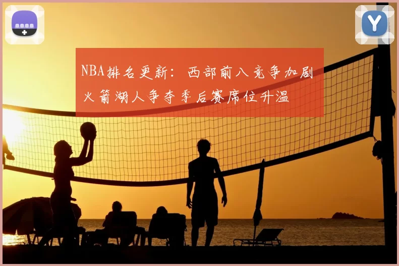NBA排名更新：西部前八竞争加剧 火箭湖人争夺季后赛席位升温