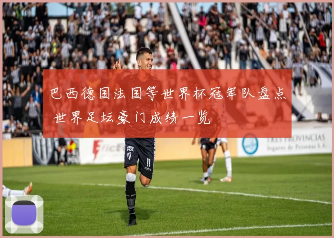 巴西德国法国等世界杯冠军队盘点 世界足坛豪门成绩一览