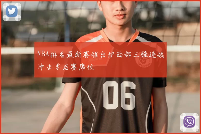 NBA排名最新赛程出炉西部三强连战冲击季后赛席位