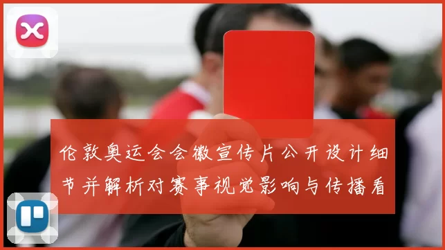 伦敦奥运会会徽宣传片公开设计细节并解析对赛事视觉影响与传播看点