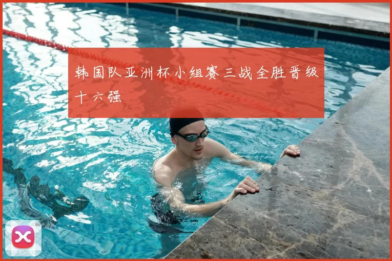 韩国队亚洲杯小组赛三战全胜晋级十六强