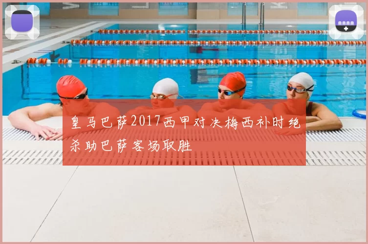 皇马巴萨2017西甲对决梅西补时绝杀助巴萨客场取胜