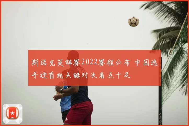 斯诺克英锦赛2022赛程公布 中国选手迎首轮关键对决看点十足