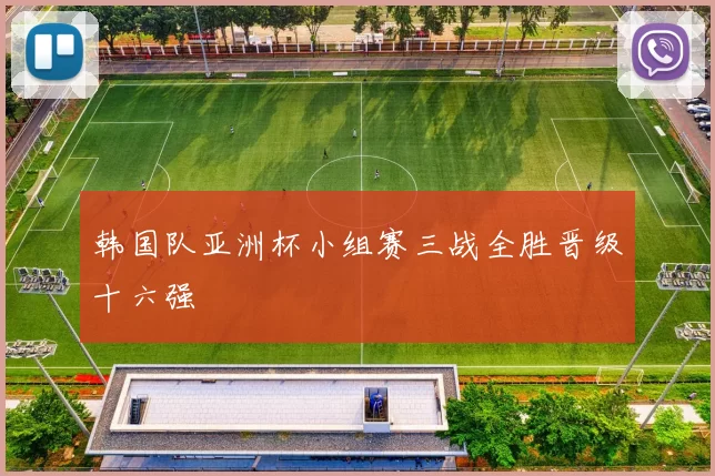 韩国队亚洲杯小组赛三战全胜晋级十六强