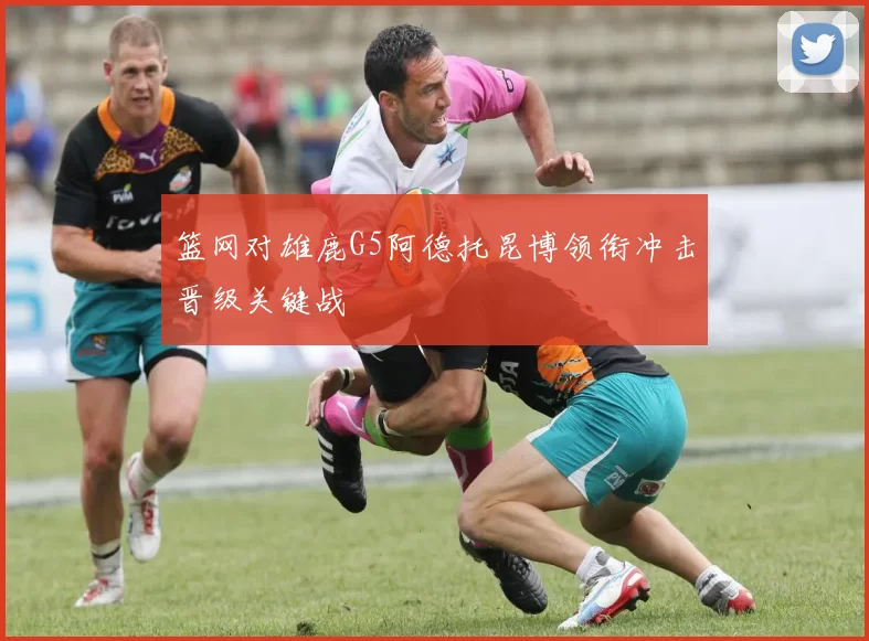 篮网对雄鹿G5阿德托昆博领衔冲击晋级关键战