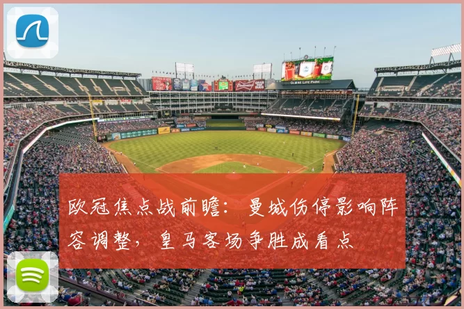 欧冠焦点战前瞻：曼城伤停影响阵容调整，皇马客场争胜成看点