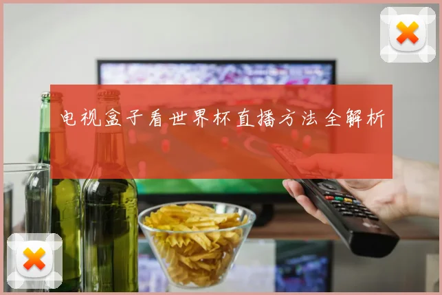 电视盒子看世界杯直播方法全解析