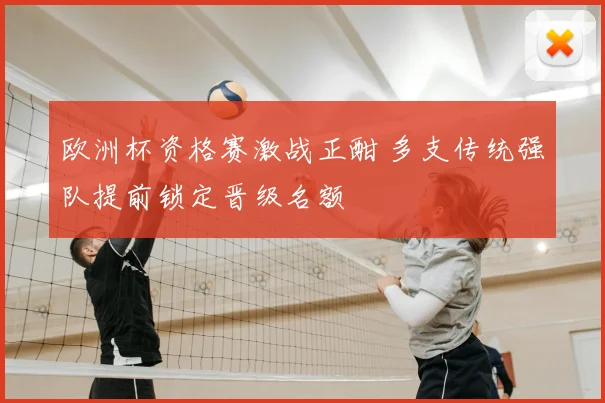 欧洲杯资格赛激战正酣 多支传统强队提前锁定晋级名额